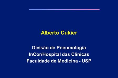 Alberto Cukier Divisão de Pneumologia InCor/Hospital das Clínicas