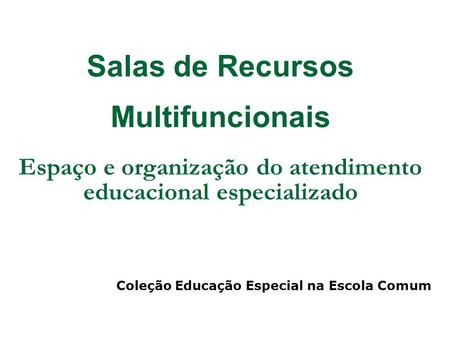 Salas de Recursos Multifuncionais Espaço e organização do atendimento educacional especializado Coleção Educação Especial na Escola Comum.