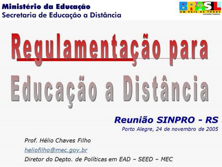 Reunião SINPRO - RS Porto Alegre, 24 de novembro de 2005 Prof. Hélio Chaves Filho Diretor do Depto. de Políticas em EAD – SEED –