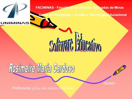 FACIMINAS - Faculdade de Ciências Aplicadas de Minas Curso de Pedagogia – Gestão e Tecnologia Educacional Professora : Gilca dos Santos Vilarinho 05/2007.