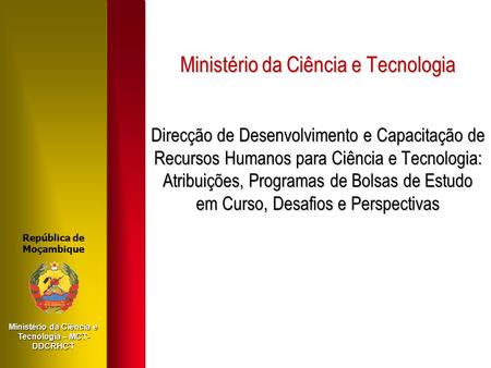 Ministério da Ciência e Tecnologia Direcção de Desenvolvimento e Capacitação de Recursos Humanos para Ciência e Tecnologia: Atribuições, Programas de.