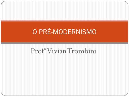 O PRÉ-MODERNISMO Profª Vivian Trombini.