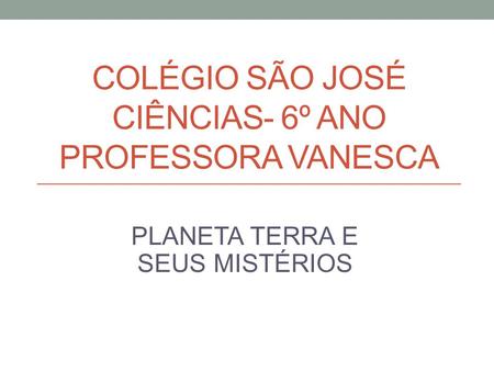 COLÉGIO SÃO JOSÉ CIÊNCIAS- 6º ANO PROFESSORA VANESCA
