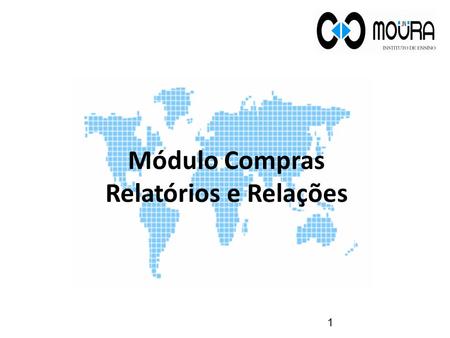 Módulo Compras Relatórios e Relações 1. Objetivo 2 Conhecer os relatórios e as relações do sistema disponibilizadas no módulo Compras.