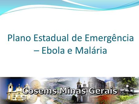 Plano Estadual de Emergência – Ebola e Malária. . A Comissão de Emergência Sanitária, reunida em Genebra nos dias 6 e 7 de agosto de 2014, foi, segundo.