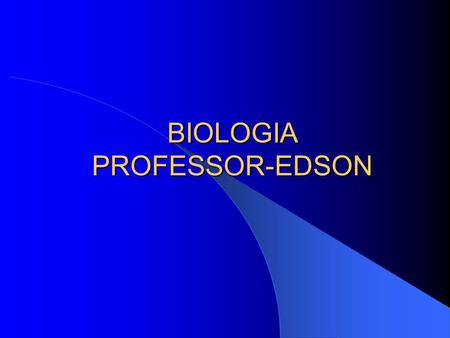 BIOLOGIA PROFESSOR-EDSON