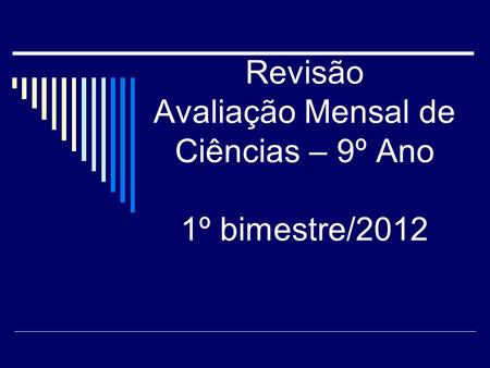 Revisão Avaliação Mensal de Ciências – 9º Ano 1º bimestre/2012