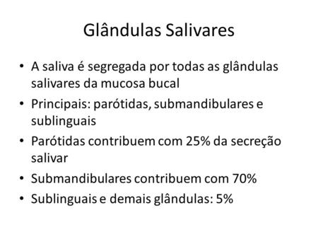 Glândulas Salivares A saliva é segregada por todas as glândulas salivares da mucosa bucal Principais: parótidas, submandibulares e sublinguais Parótidas.
