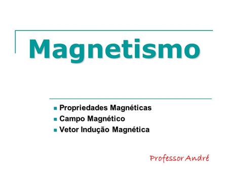 Propriedades Magnéticas Campo Magnético Vetor Indução Magnética