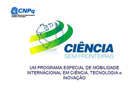 UM PROGRAMA ESPECIAL DE MOBILIDADE INTERNACIONAL EM CIÊNCIA, TECNOLOGIA e INOVAÇÃO.