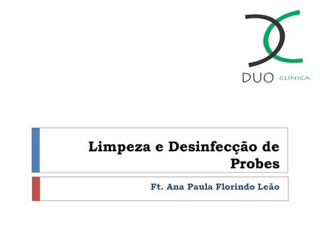 Limpeza e Desinfecção de Probes Ft. Ana Paula Florindo Leão.