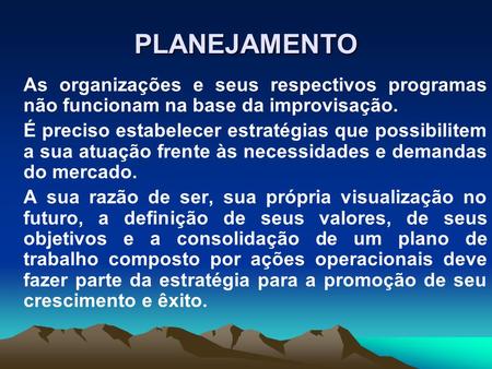 PLANEJAMENTO As organizações e seus respectivos programas não funcionam na base da improvisação. É preciso estabelecer estratégias que possibilitem a sua.