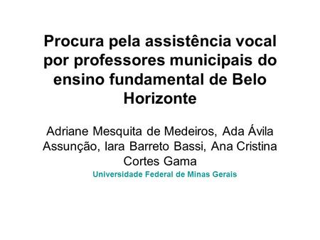 Procura pela assistência vocal por professores municipais do ensino fundamental de Belo Horizonte Adriane Mesquita de Medeiros, Ada Ávila Assunção, Iara.