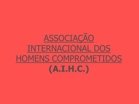 ASSOCIAÇÃO INTERNACIONAL DOS HOMENS COMPROMETIDOS (A.I.H.C.)