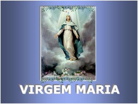 VIRGEM MARIA.