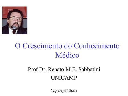 O Crescimento do Conhecimento Médico Prof.Dr. Renato M.E. Sabbatini UNICAMP Copyright 2001.