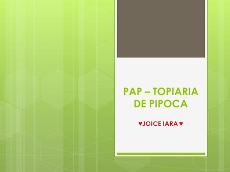 PAP – TOPIARIA DE PIPOCA