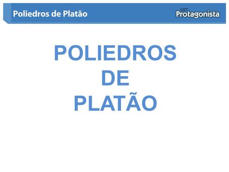 POLIEDROS DE PLATÃO.