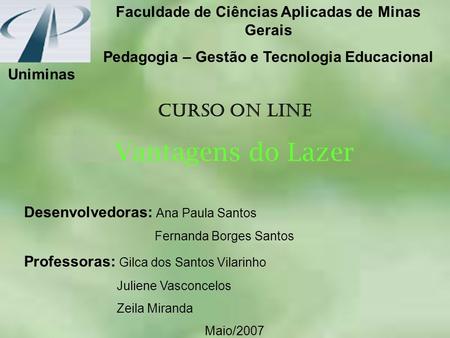 Faculdade de Ciências Aplicadas de Minas Gerais Pedagogia – Gestão e Tecnologia Educacional Curso On line Vantagens do Lazer Desenvolvedoras: Ana Paula.