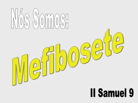 Nós Somos: Mefibosete II Samuel 9.