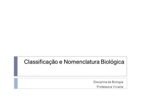 Classificação e Nomenclatura Biológica Disciplina de Biologia Professora Viviane.