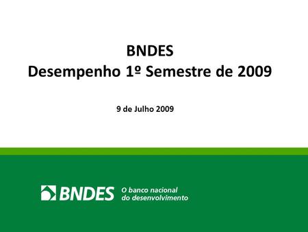 1 9 de Julho 2009 BNDES Desempenho 1º Semestre de 2009.