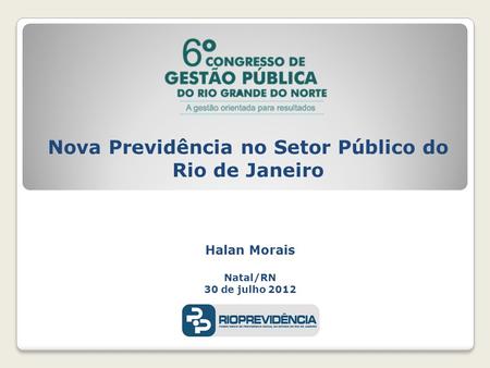 Halan Morais Natal/RN 30 de julho 2012 Nova Previdência no Setor Público do Rio de Janeiro.