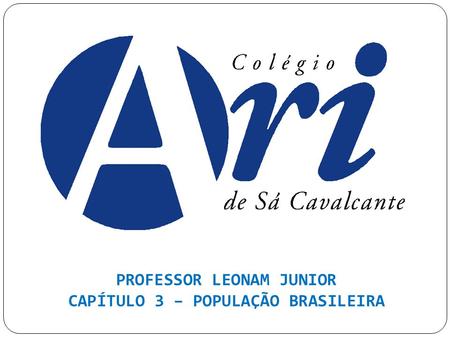 PROFESSOR LEONAM JUNIOR CAPÍTULO 3 – POPULAÇÃO BRASILEIRA