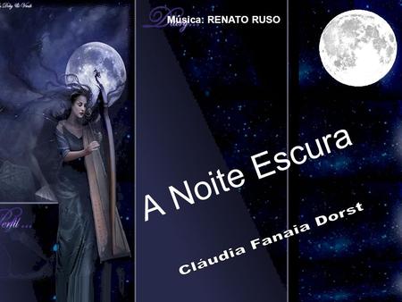 Música: RENATO RUSO A Noite Escura Cláudia Fanaia Dorst.