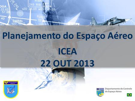 Planejamento do Espaço Aéreo ICEA 22 OUT 2013 Planejamento do Espaço Aéreo ICEA 22 OUT 2013.