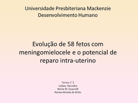 Universidade Presbiteriana Mackenzie Desenvolvimento Humano Evolução de 58 fetos com meningomielocele e o potencial de reparo intra-uterino Turma: