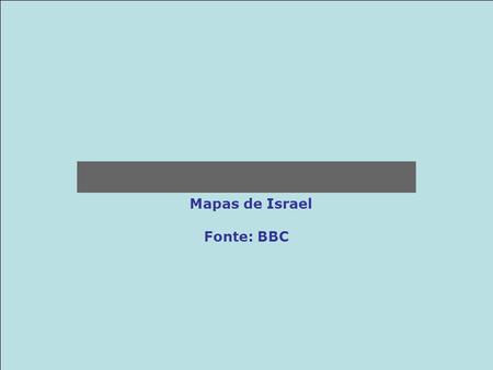 Mapas de Israel Fonte: BBC