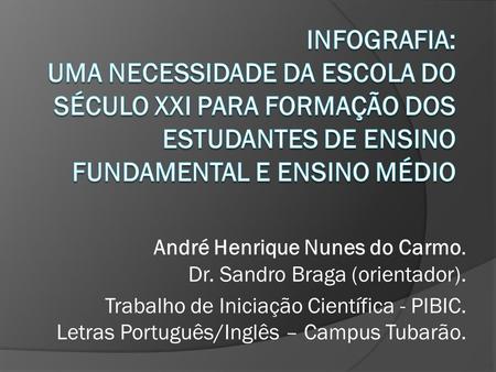 Infografia: uma necessidade da escola do século XXI para formação dos Estudantes de Ensino Fundamental e Ensino Médio André Henrique Nunes do Carmo. Dr.