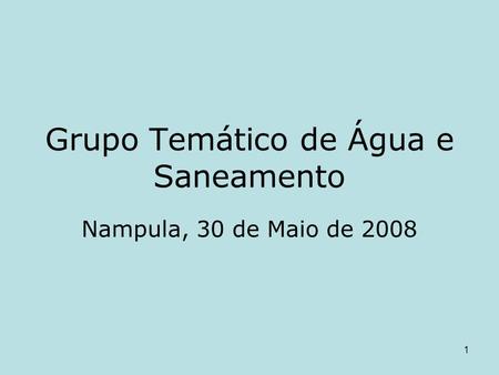 1 Grupo Temático de Água e Saneamento Nampula, 30 de Maio de 2008.