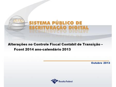 Alterações no Controle Fiscal Contábil de Transição – Fcont 2014 ano-calendário 2013 Outubro 2013.