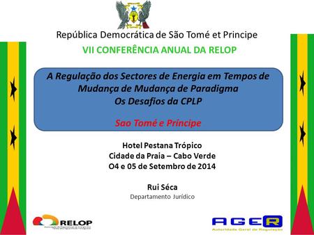 República Democrática de São Tomé et Principe VII CONFERÊNCIA ANUAL DA RELOP A Regulação dos Sectores de Energia em Tempos de Mudança de Mudança de Paradigma.