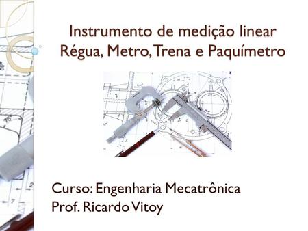 Instrumento de medição linear Régua, Metro, Trena e Paquímetro