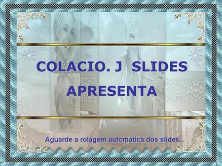 COLACIO. J SLIDES APRESENTA Aguarde a rolagem automática dos slides...