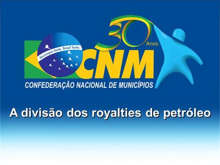 A divisão dos royalties de petróleo. A Confederação Nacional de Municípios (CNM) desde o princípio participou da discussão dos projetos do marco regulatório.