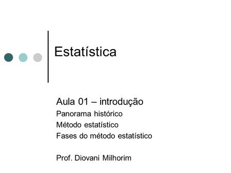 Estatística Aula 01 – introdução Panorama histórico Método estatístico