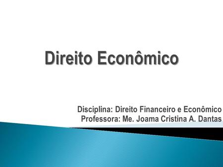 Direito Econômico Disciplina: Direito Financeiro e Econômico