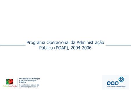 Programa Operacional da Administração Pública (POAP), 2004-2006 Ministério das Finanças e da Administração Pública Secretaria de Estado da Administração.
