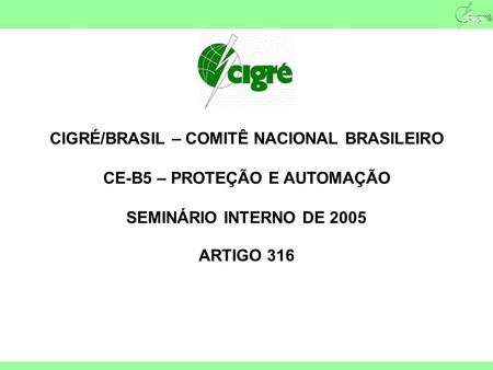 CIGRÉ/BRASIL – COMITÊ NACIONAL BRASILEIRO CE-B5 – PROTEÇÃO E AUTOMAÇÃO SEMINÁRIO INTERNO DE 2005 ARTIGO 316.