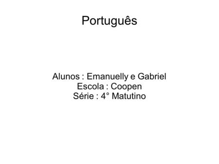 Português Alunos : Emanuelly e Gabriel Escola : Coopen Série : 4° Matutino.