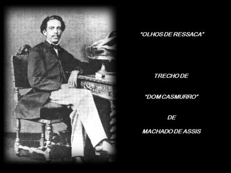 “OLHOS DE RESSACA” TRECHO DE “DOM CASMURRO” DE MACHADO DE ASSIS.