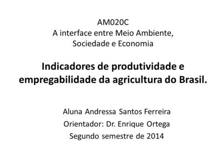 AM020C A interface entre Meio Ambiente, Sociedade e Economia Indicadores de produtividade e empregabilidade da agricultura do Brasil. Aluna Andressa Santos.