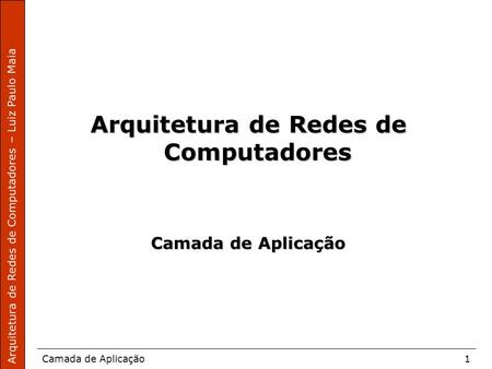 Arquitetura de Redes de Computadores – Luiz Paulo Maia Camada de Aplicação1 Arquitetura de Redes de Computadores Camada de Aplicação.