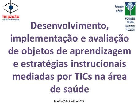 Desenvolvimento, implementação e avaliação de objetos de aprendizagem e estratégias instrucionais mediadas por TICs na área de saúde Brasília (DF), Abril.