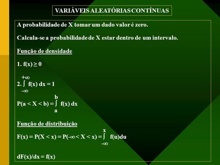 A probabilidade de X tomar um dado valor é zero. Calcula-se a probabilidade de X estar dentro de um intervalo. Função de densidade 1. f(x) ≥ 0 +  2. 