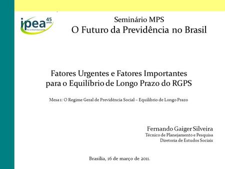 Brasília, 16 de março de 2011. Seminário MPS O Futuro da Previdência no Brasil Fatores Urgentes e Fatores Importantes para o Equilíbrio de Longo Prazo.